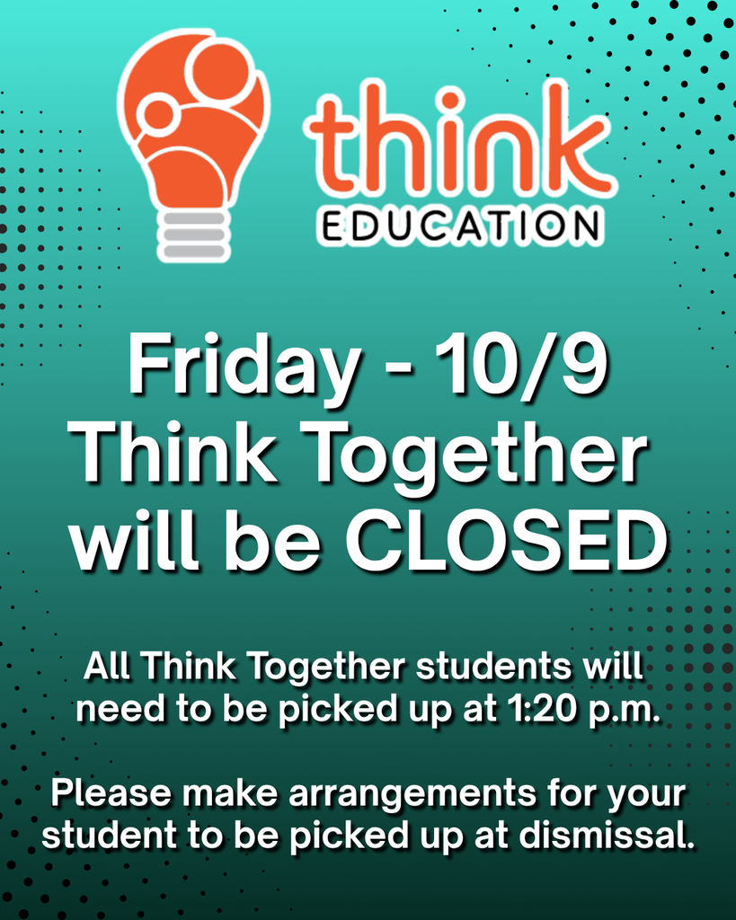 Think Together Families: Friday, 10/9, Think Together will be CLOSED. All Think Together students will need to be picked up at 1:20 pm. Please make arrangements for your student to be picked up at dismissal. Familias de <<Think Together>>: Viernes, 9 de octubre, Think Together estará CERRADO. Todos los alumnos de Think Together deberán ser recogidos a la 1:20 pm. Por favor, hagan los arreglos necesarios para que recojan a su hijo al salir de clases.