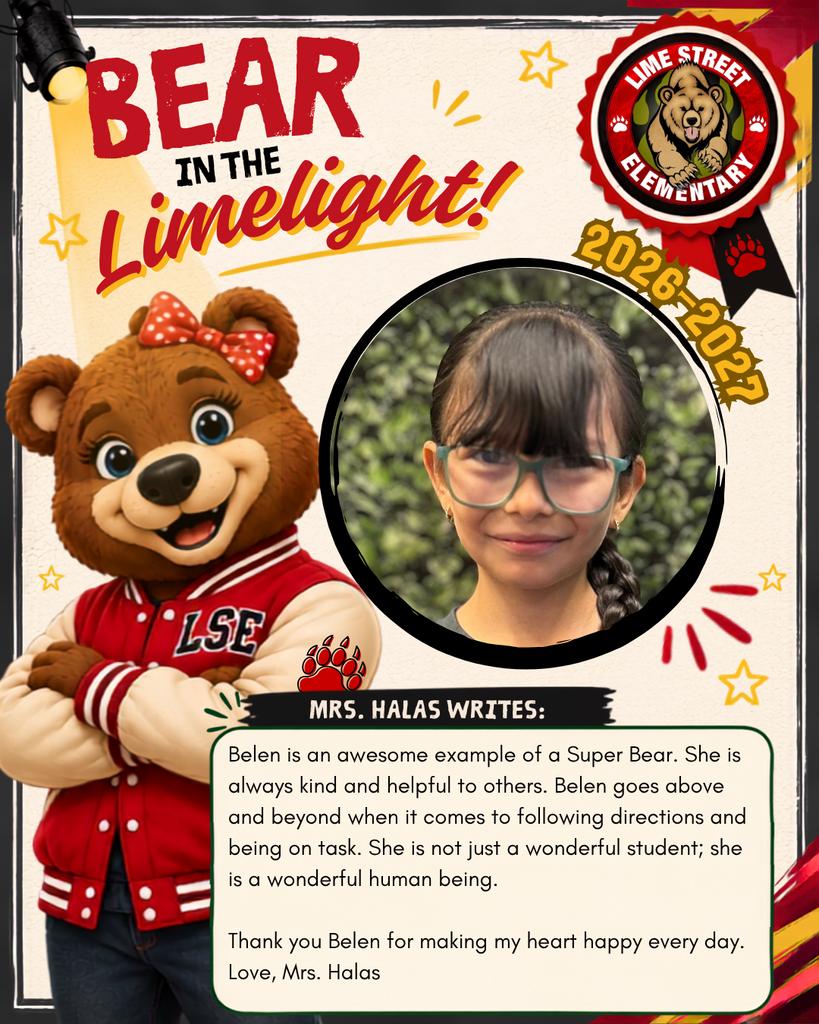 Belen is an awesome example of a Super Bear. She is always kind and helpful to others. Belen goes above and beyond when it comes to following directions and being on task. She is not just a wonderful student; she is a wonderful human being. Thank you Belen for making my heart happy every day. Love, Mrs. Halas