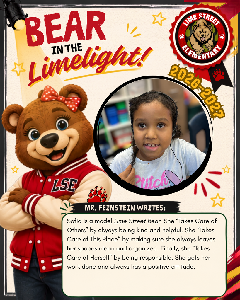 Sofia is a model Lime Street Bear. She “Takes Care of Others” by always being kind and helpful. She “Takes Care of This Place” by making sure she always leaves her spaces clean and organized. Finally, she “Takes Care of Herself” by being responsible. She gets her work done and always has a positive attitude.