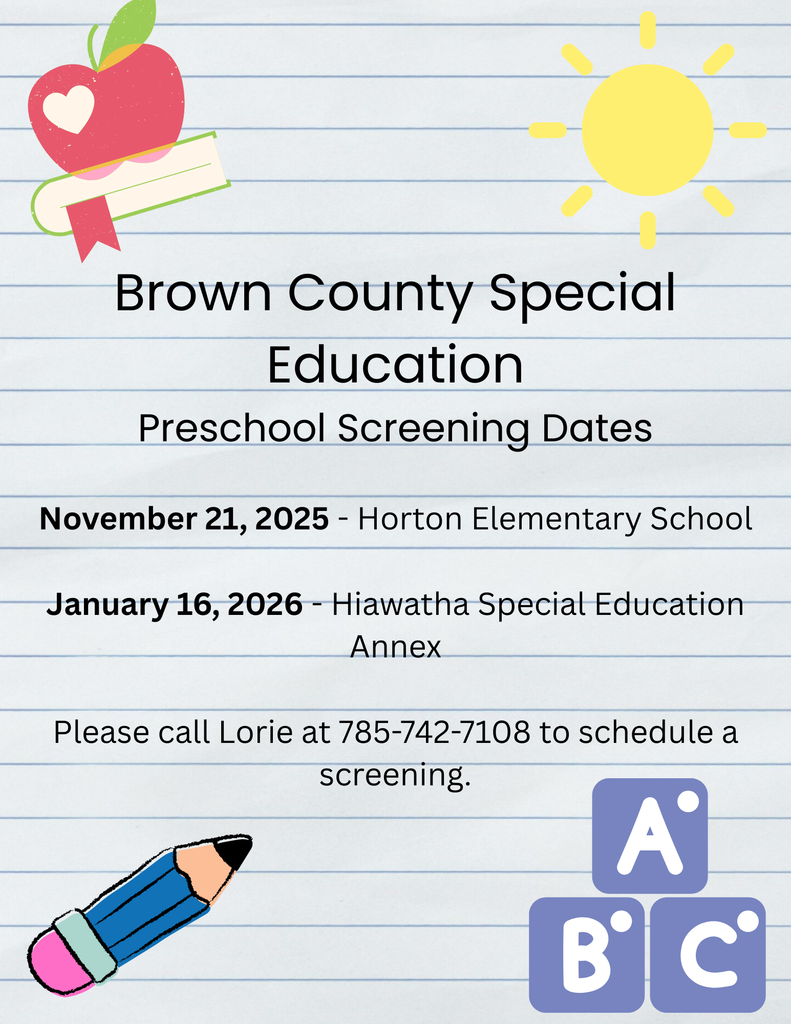 Brown County Special Education Pre-School Screenings Save The Dates November 21, 2025 Horton Elementary School January 16, 2026 Brown County Special Education Annex (Hiawatha) Please call Lori to schedule a screening 785-742-7108