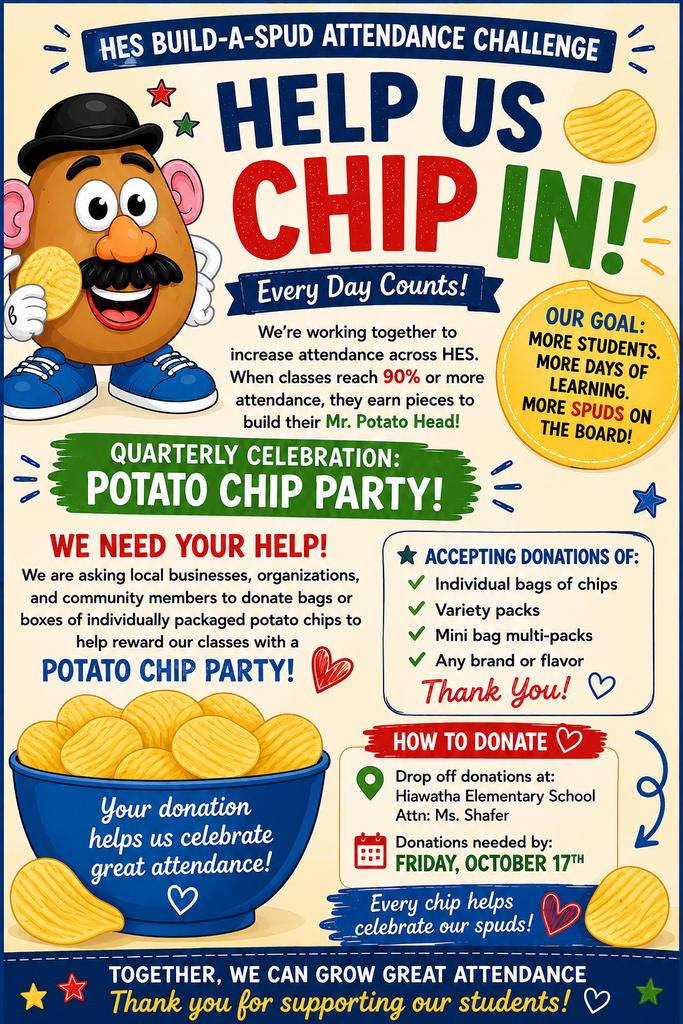 **HELP US CELEBRATE GREAT ATTENDANCE!** Our HES students are working hard to **Build-a-Spud** this year! Each day a classroom has **90% or more of their students in attendance**, they earn a piece for their Mr. Potato Head. At the end of each quarter, the classroom in each grade level with the **best attendance** will celebrate with a **Potato Chip Party!** We’re looking for families and community members who would be willing to help us stock up on **individual bags of chips** for these celebrations. 🥔 **What we need:** Individual/snack-size bags of chips ⭐ **Up to 20 bags per grade level** 🏫 **5 grade levels: K–4** 🎉 Used for our quarterly attendance celebrations Every donation—big or small—helps us recognize our students for showing up, being on time, and making every school day count! If you’d like to donate, please complete our donation form below: ** https://forms.gle/D2jkKkB6NLKUGBSG6 ** Thank you for helping us make attendance something worth celebrating at HES! 💙