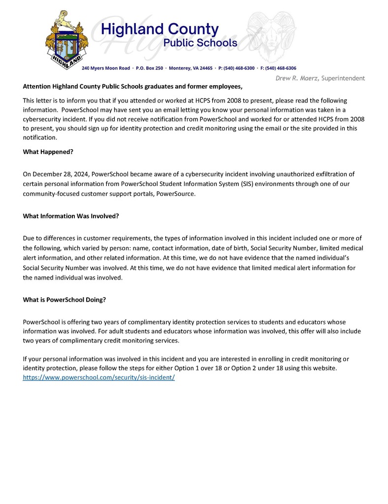🚨 Attention Highland County Public Schools Graduates & Former Employees 🚨 If you attended or worked at HCPS from 2008 to present, please read this important update! PowerSchool may have notified you about a cybersecurity incident involving personal information. If you did not receive a notification but were part of HCPS during this time, we strongly encourage you to sign up for identity protection and credit monitoring. 🔹 PowerSchool is offering 2 years of free identity protection for affected students and educators, including credit monitoring for adults. 🔹 If your information was involved, enroll here: 🔗 PowerSchool Security Notification 🔹 Questions? Call PowerSchool at 📞 833-918-9464 (Mon-Fri, 8 AM - 8 PM CT). Stay vigilant & review account statements for any suspicious activity. HCPS takes your security seriously! 🔒