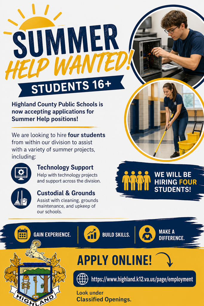 ☀️ Summer Help Wanted – Students 16+ ☀️  Highland County Public Schools is now accepting applications for Summer Help positions! We are looking to hire four students (age 16 and older) from within our division to assist with a variety of summer projects, including:  🔧 Technology support 🧹 Custodial and maintenance work  This is a great opportunity to gain hands-on experience, build skills, and contribute to your school community over the summer.  📍 Apply online: https://www.highland.k12.va.us/page/employment  ➡️ Look under Classified Openings  Don’t miss out—apply today!