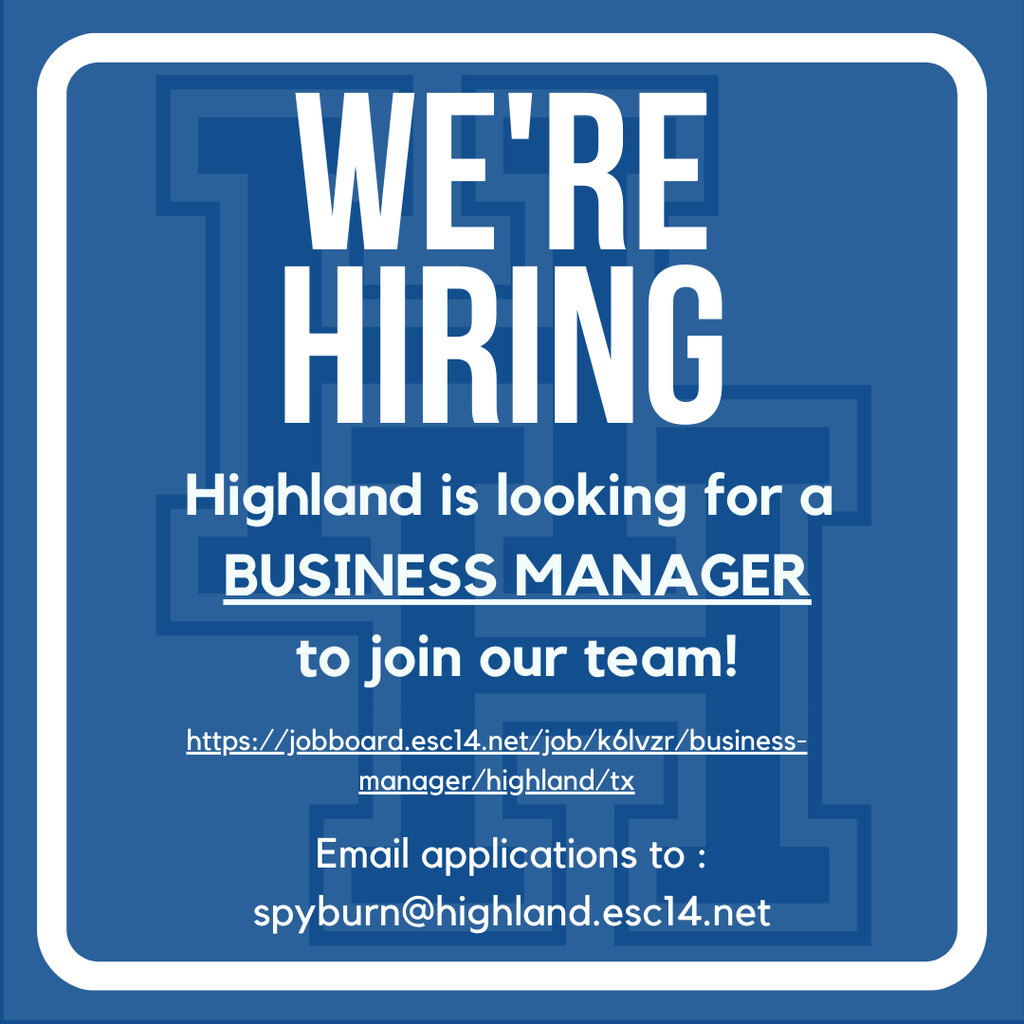 Highland is hiring a Business Manager. Send applications to spyburn@highland.esc14.net