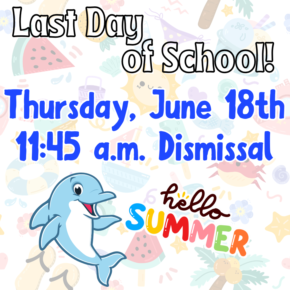 Last Day of School - Thursday, June 18th, 11:45 am Dismissal. Dolphin Image.