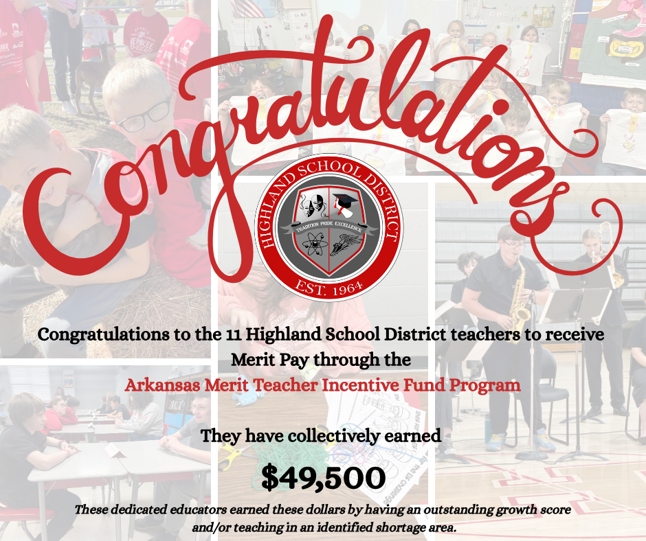 The Highland School District is proud to congratulate 11 educators who were recently identified to receive merit pay through the Arkansas Merit Teacher Incentive Fund Program.  Together, these dedicated educators earned $49,500 in incentive pay for achieving outstanding growth scores and/or teaching in an identified shortage area.  Rebel Nation is proud of their hard work, dedication, and commitment to student success!