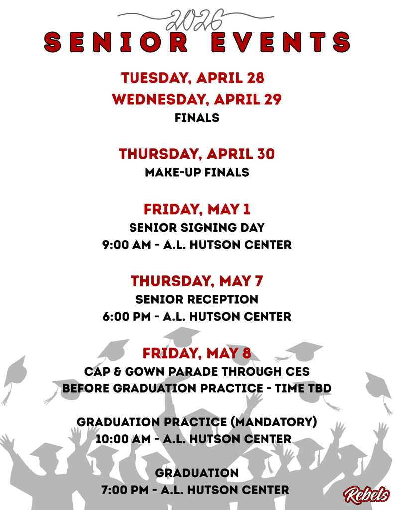 Mark your calendars, senior families!   Tuesday, April 28   Wednesday, April 29 Finals  Thursday, April 30 Make-up Finals  Friday, May 1 Senior Signing Day 9:00 am - A.L. Hutson Center  Thursday, May 7 Senior Reception 6:00 pm - A.L. Hutson Center  Friday, May 8 Cap & Gown Parade through CES *before graduation practice - time TBD  Graduation Practice (mandatory) 10:00 am - A.L. Hutson Center  Graduation 7:00 pm - A.L. Hutson Center
