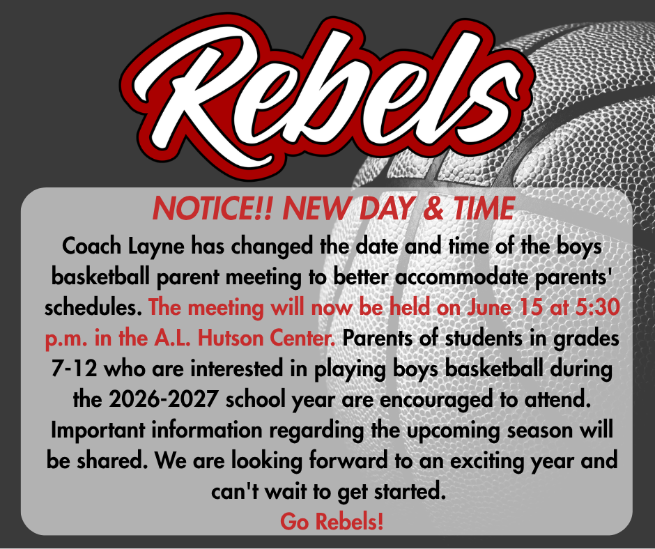 🏀 Schedule Change – Boys Basketball Parent Meeting 🏀 To better accommodate parents' schedules, Coach Layne has changed the date and time of the Boys Basketball Parent Meeting. 📅 Monday, June 15 ⏰ 5:30 p.m. 📍 A.L. Hutson Center All parents of students in grades 7-12 who are interested in playing boys basketball during the 2026-2027 school year are encouraged to attend. Important information regarding the upcoming season will be shared, and we look forward to visiting with our players and families as we prepare for an exciting year ahead. GO REBELS!