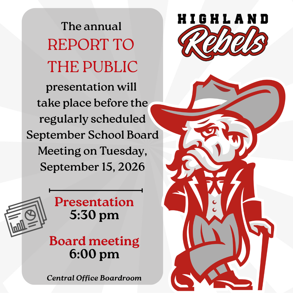 Highland School District will present its Annual Report to the Public on Tuesday, September 15, 2026, prior to the regularly scheduled September School Board meeting. The Annual Report to the Public will begin at 5:30 p.m., followed by the School Board meeting at 6:00 p.m. Both meetings will be held in the Central Office Boardroom. The Annual Report to the Public provides an opportunity to share important information about our district, including student achievement, programs, services, and other updates from across Rebel Nation. 📅 Tuesday, September 15, 2026 ⏰ Annual Report to the Public — 5:30 p.m. ⏰ School Board Meeting — 6:00 p.m. 📍 Central Office Boardroom