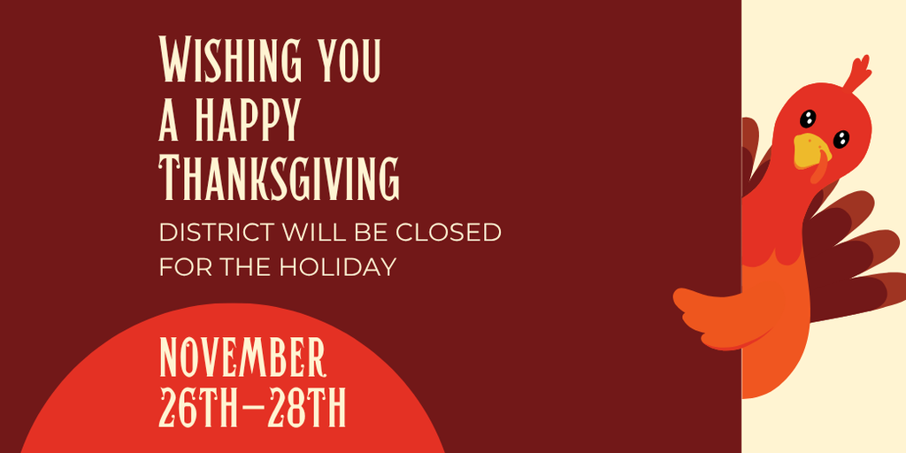 Happy Thanksgiving. District will be closed November 26th-November 28th.