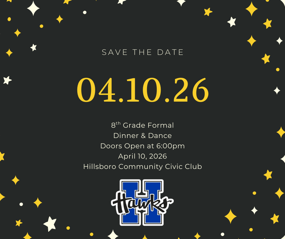 Save the Date: April 10th, 2026 is the 8th Grade Formal Dinner and Dance at the Hillsboro Community Civic Club. Doors open at 6pm.