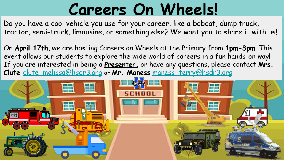 Careers on Wheels needs Presenters . Contact Mrs. Clute clute_melissa@hsdr3.org or Mr. Maness maness_terry@hsdr3.org