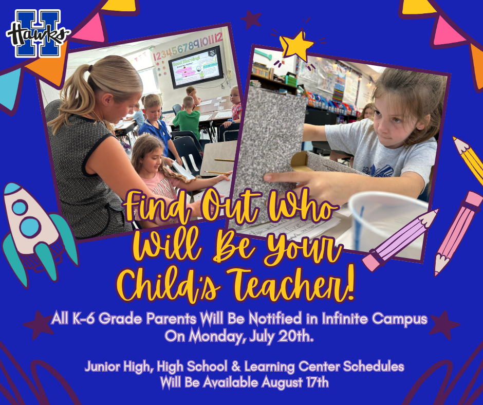 Find out who will be your child's teacher on Monday, July 20th. All K-6 parents need will be notified in Infinite Campus. Junior High, High School and Learning Center Schedules will be available on August 17th.