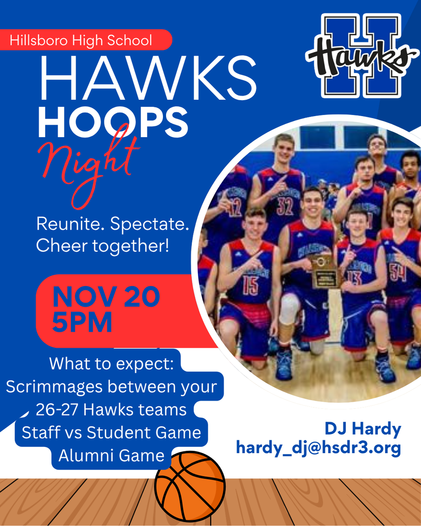 Hillsboro High School Hawks Hoops Night on November 20th. 5pm. Expect Scrimmages between your 2026-2027 Hawks Teams. Staff vs. Student Game and an Alumni game. See you there!