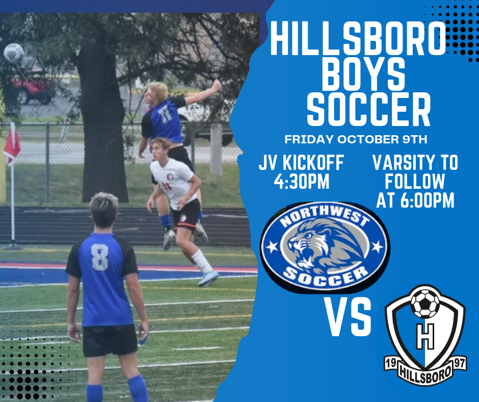 Hillsboro Boys Soccer this Friday, October 9th. JV Kickoff is at 4:30pm and Varsity follows at 6pm in Hillsboro. Hillsboro takes on Northwest High School.