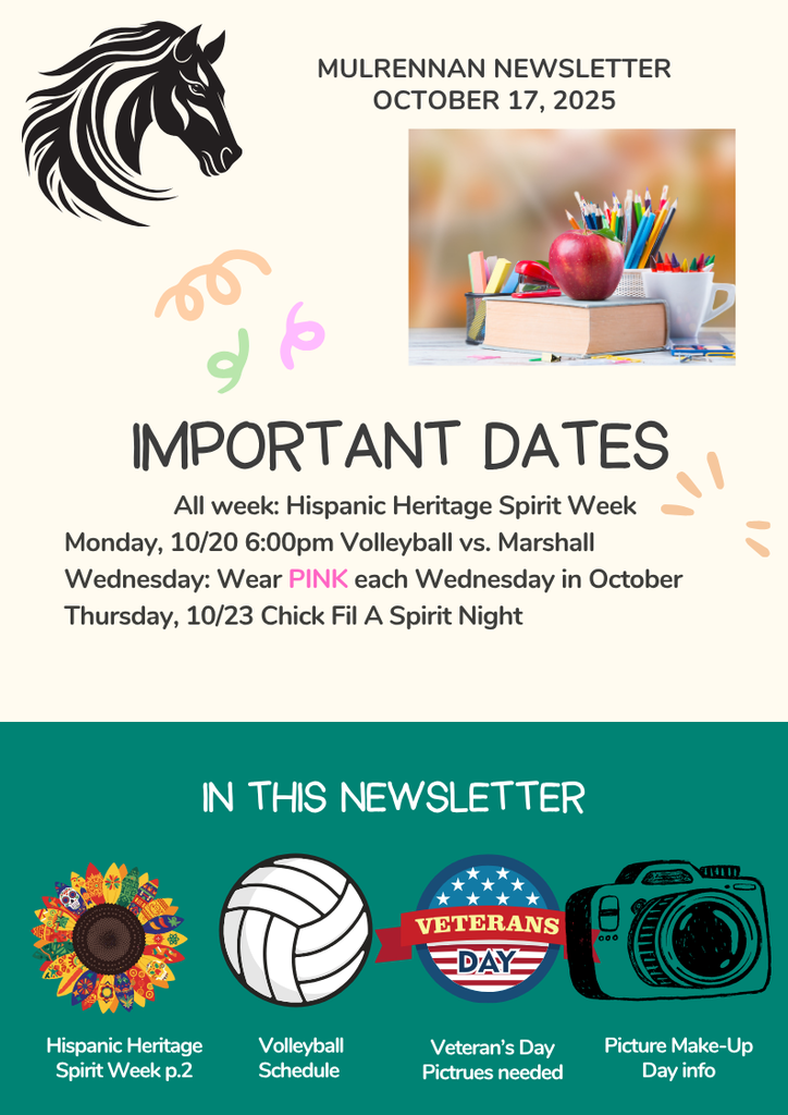 The image is a school newsletter titled "MULRENNAN NEWSLETTER OCTOBER 17, 2025."  In the top left corner, there is a black horse head graphic, likely representing the school mascot. On the top right, there is a photo of school supplies including books, pencils, and an apple, set against a classroom-like background.  Main Section: "IMPORTANT DATES" This section lists upcoming events:  All week: Hispanic Heritage Spirit Week Monday, 10/20 at 6:00pm: Volleyball game vs. Marshall Wednesday: Wear PINK each Wednesday in October Thursday, 10/23: Chick-fil-A Spirit Night  Bottom Section: Four Icons with Labels Each icon represents a different part of the newsletter:  Hispanic Heritage symbol – labeled “Hispanic Heritage Spirit Week p.2” Volleyball icon – labeled “Volleyball Schedule” Veteran’s Day badge – labeled “Veteran’s Day Pictures needed” Camera icon – labeled “Picture Make-Up Day info”