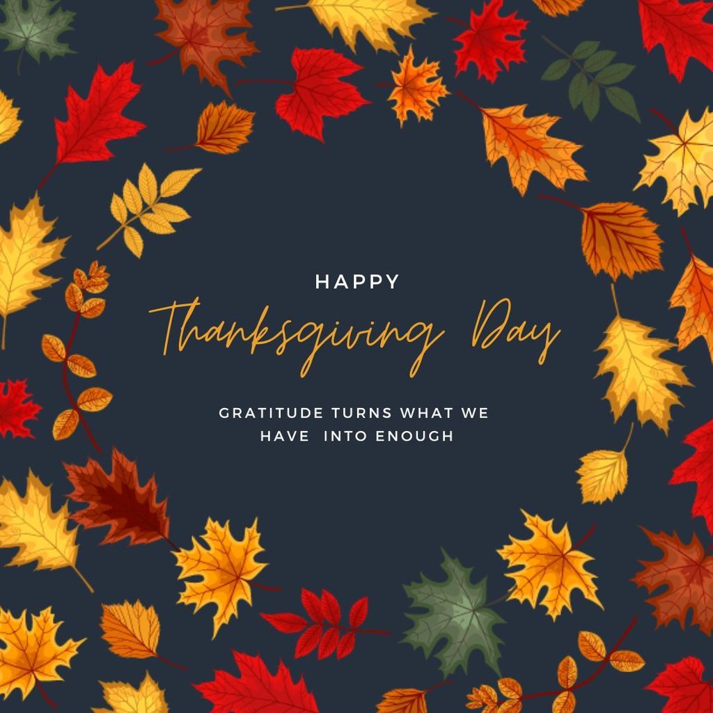 Dark blue background with Images of fall leaves around the words Happy Thanksgiving Day Gratitude turns what we have into enough.