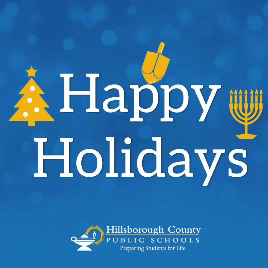 The image has a bright blue background with a subtle bokeh effect, giving it a festive feel. In the center, large white text reads “Happy Holidays” in two lines. Surrounding the text are three yellow holiday-themed icons:  On the left, a stylized Christmas tree with a star on top and round ornaments. Above the word “Happy,” a dreidel tilted slightly to the right. On the right, a menorah with nine candles.  At the bottom of the image, there is the logo and text for Hillsborough County Public Schools. The logo features a white oil lamp with a yellow sunburst behind it. Below the logo, the text reads: “Hillsborough County Public Schools – Preparing Students for Life.”
