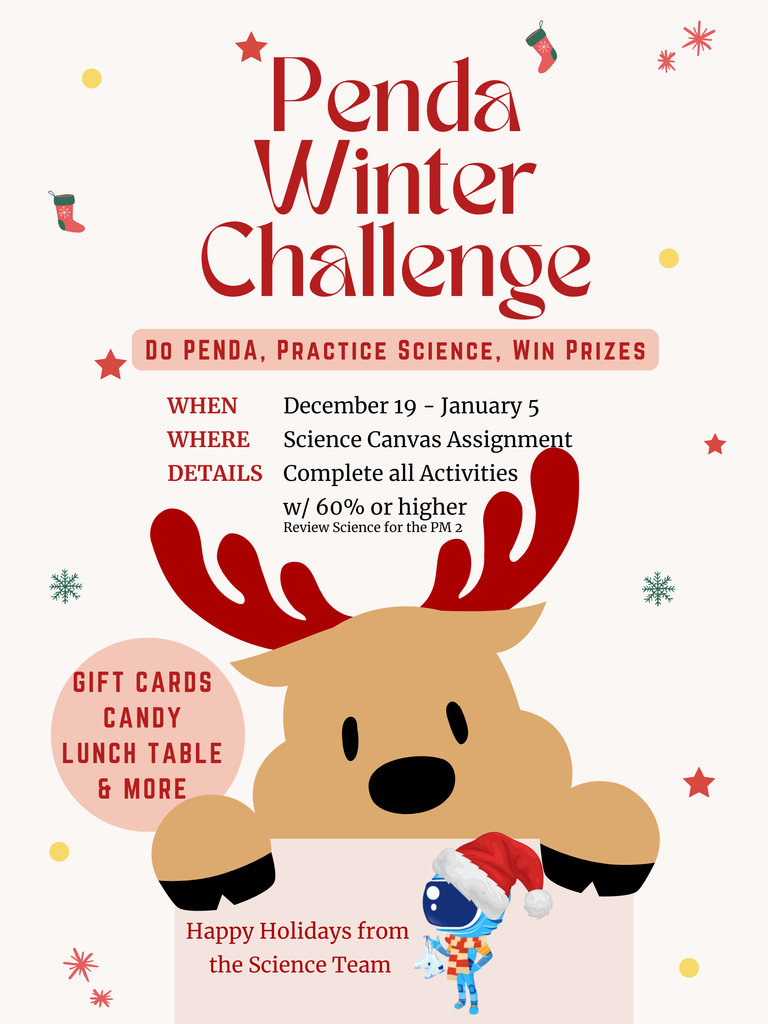 Overall Setting and Theme  The design has a cheerful winter holiday theme with red and white colors dominating the background. Decorative elements include small snowflakes, stars, and Christmas stockings scattered around the flyer.   Main Text  At the top, in large red letters: “Penda Winter Challenge” Below that, in a highlighted banner: “Do Penda, Practice Science, Win Prizes”   Event Details  WHEN: December 19 – January 5 WHERE: Science Canvas Assignment DETAILS: Complete all Activities with 60% or higher (Review Science for the PM 2)   Visual Elements  A large cartoon reindeer with red antlers is centered in the image. The reindeer has a simple, cute design with black hooves and a round nose. To the left of the reindeer, inside a pink circle, text reads: “Gift Cards, Candy, Lunch Table & More” At the bottom, there is a small cartoon character wearing a red Santa hat and scarf, holding a candy cane. Next to it, text says: “Happy Holidays from the Science Team”   Colors and Decorations  Predominantly red and white with accents of green and pink. Snowflakes and stars add a festive, wintery feel.