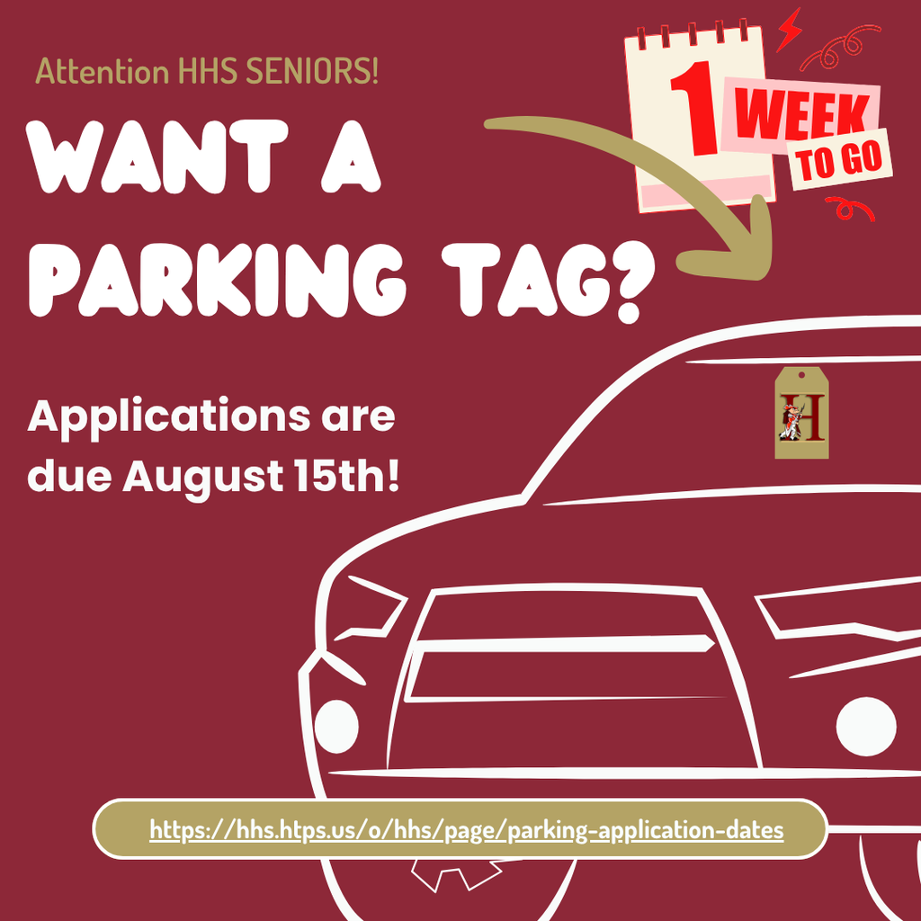CLASS OF 2026 there is 1 week left to apply for a parking tag !! The Semester 1 Parking Application for 2025-2026 Seniors will close 3:00 pm on August 15th. This is an online google form that MUST be filled out using your student HTPS account. You will need to sign into Google and then navigate to our HHS Senior Parking page between by August 15. https://hhs.htps.us/o/hhs/page/parking-application-dates