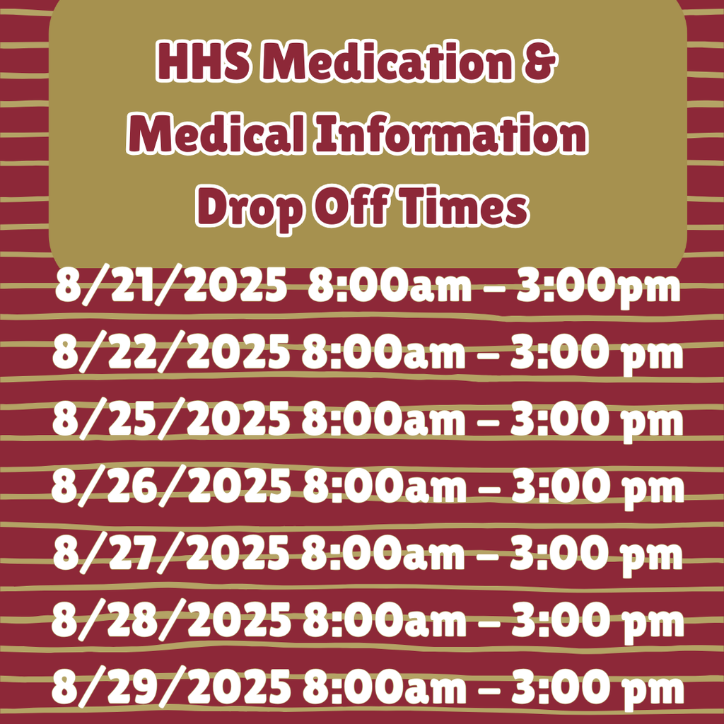 HHS medication and medical information drop off times are 8am - 3pm, August 21st - Aug 22nd 2025 & August 25th - 29th 2025. Please check your email for further information.