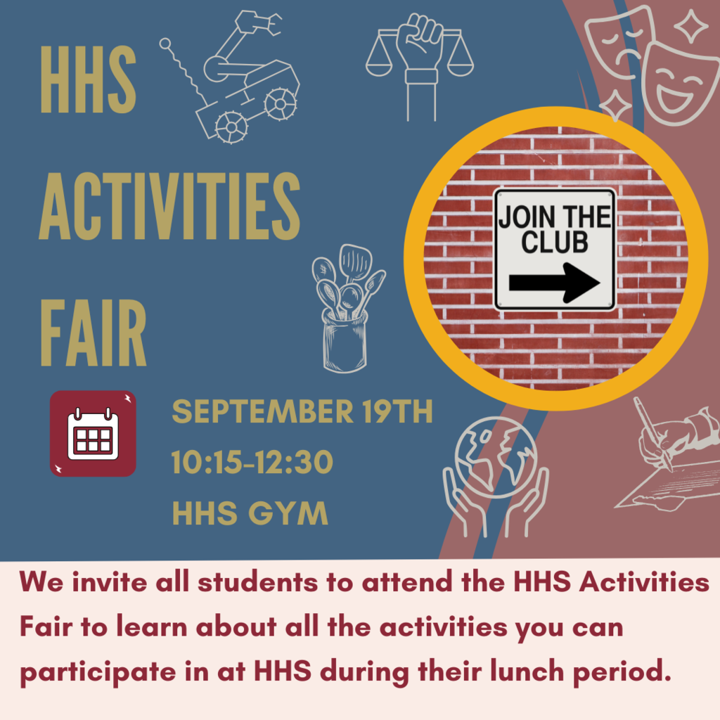 Attention Raiders! During your lunch period tomorrow, Sept. 19th, please stop by the Old Gym to learn about the many activities and clubs you can participate in at HHS. Students from each club will be available to answer questions you may have. Go Raiders!