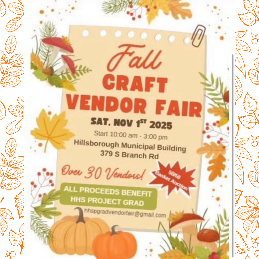 Project Graduation at HHS would like to invite you to the Fall Craft Vendor Fair being held at the Hillsborough Municipal Building on Saturday, November 1st, from 10-3. All proceeds from this event support HHS Project Graduation.