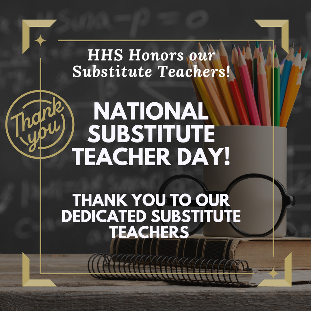 HHS Students and Staff would like to thank all of the fantastic substitutes that work hard each day to make HHS a great place to be! Happy National Substitute Teacher Day!
