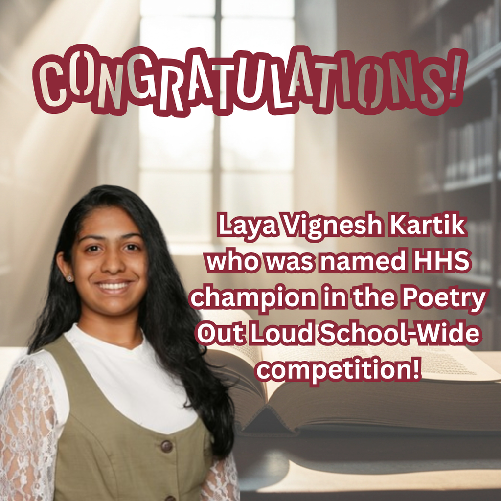 Congratulations to 9th grader Laya Vignesh-Kartik who was named HHS champion in the Poetry Out Loud School-Wide competition! Laya will be moving on to represent HHS at the region 4 competition held at the Mayo Performing Arts Center on February 2. Best of luck, Laya!! Amazing job!