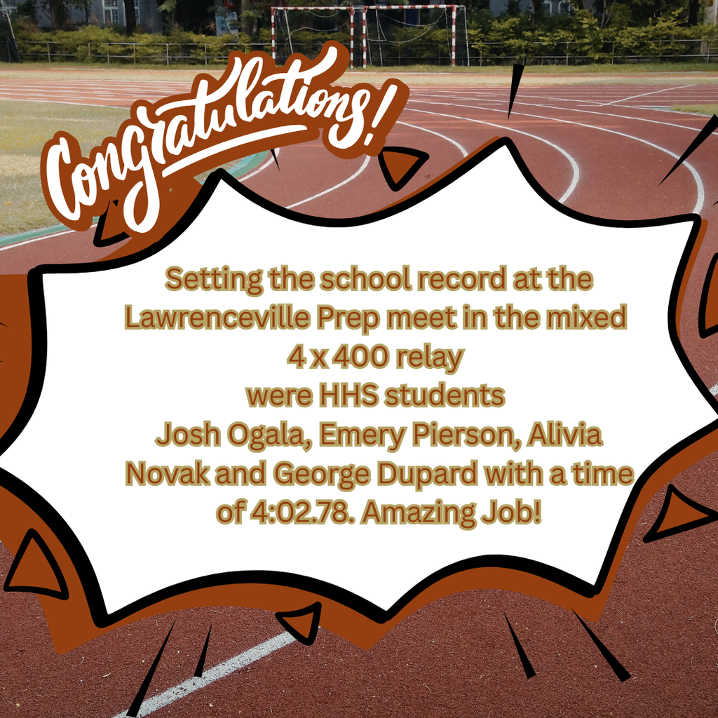 Setting the school record at the Lawrenceville Prep meet in the mixed 4 x 400 relay were HHS students Josh Ogala, Emery Pierson, Alivia Novak and George Dupard with a time of 4:02.78. Amazing Job!