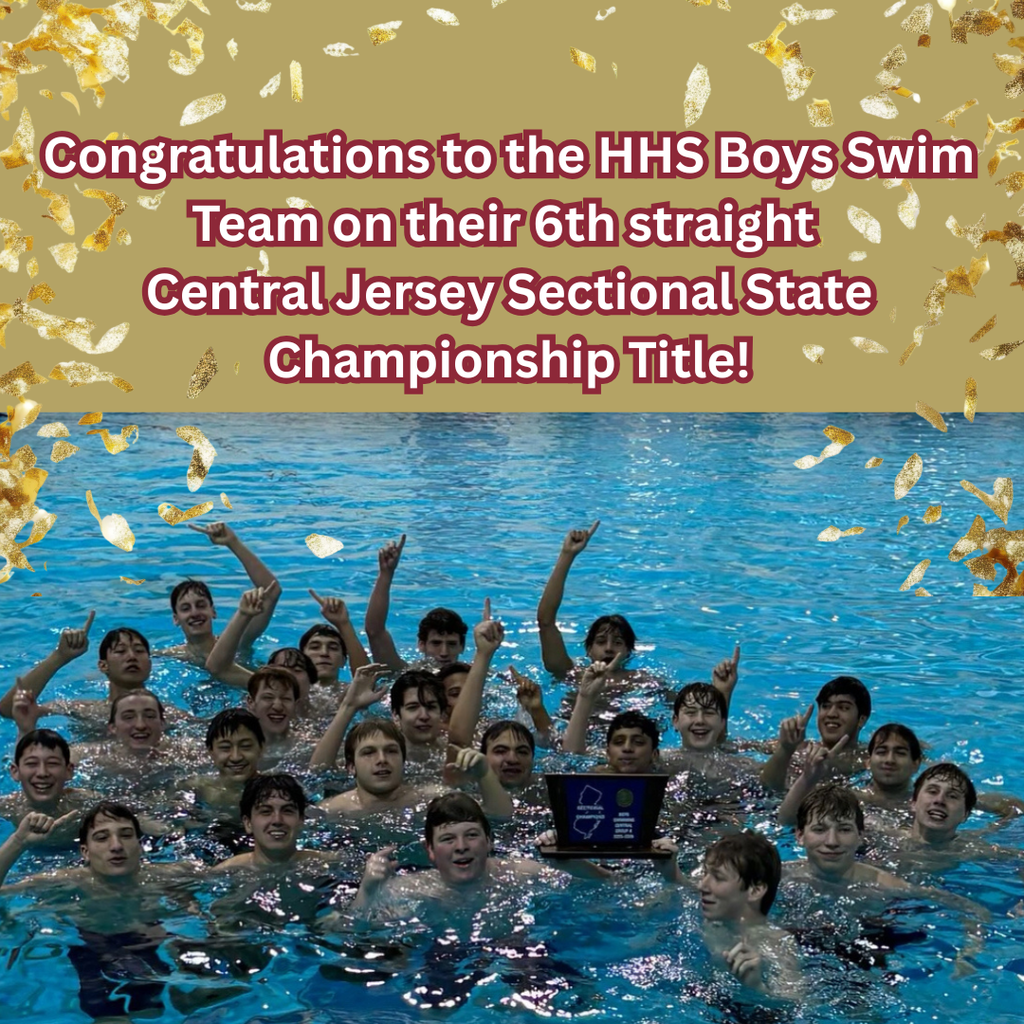 Congratulations to the HHS Boys Swim Team. Last night the boys won their 6th straight Central Jersey Sectional State Championship Title. Winning their events and leading the boys were: Luke Sudol, Kevin Ward, Gavin Grouser, Josh Cetin, John Eodice, Evan Minakas & Tiago Granados. Congratulations! Go Raiders!
