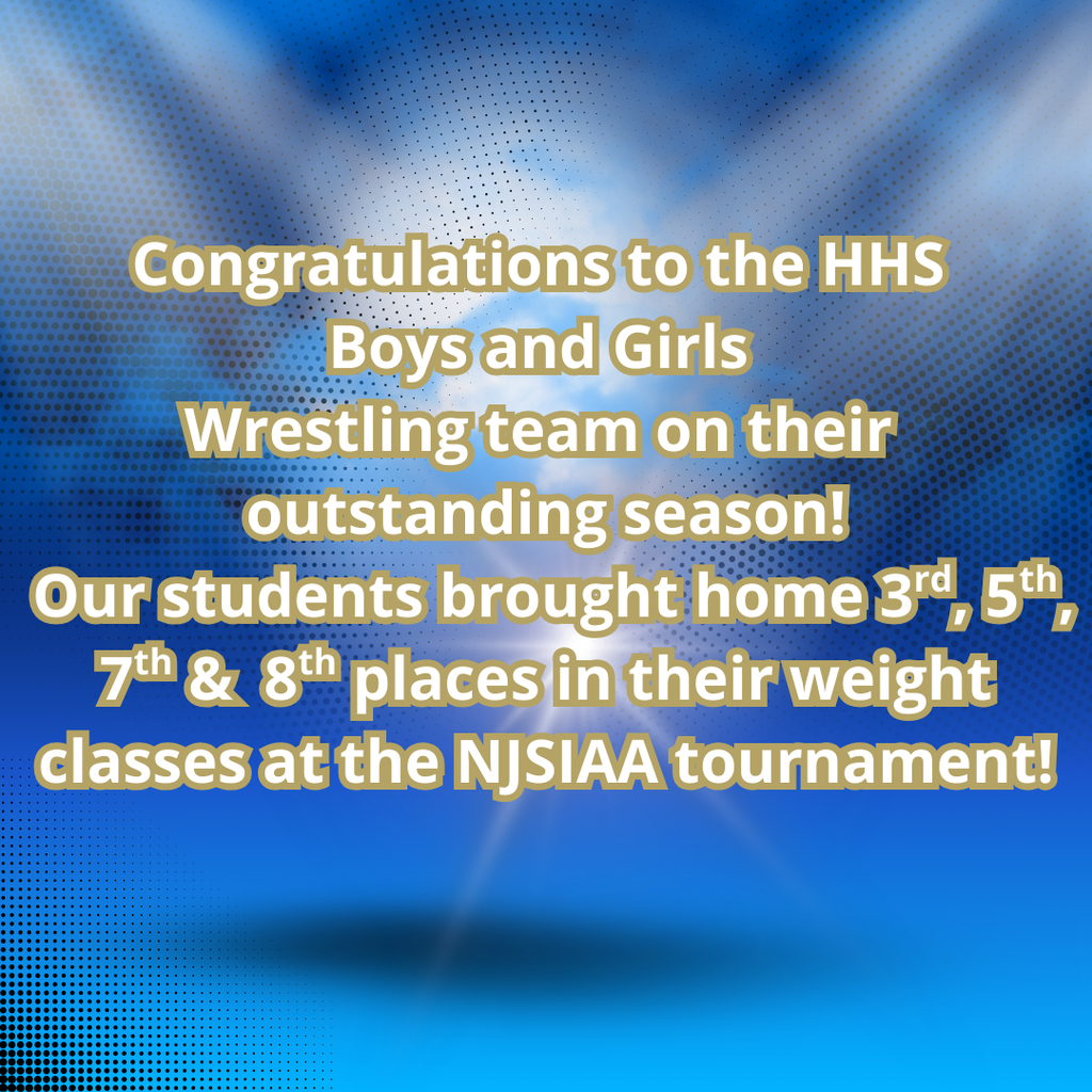 Congratulations to the HHS Boys and Girls Wrestling team on their outstanding season! Our students brought home 3rd, 5th, 7th & 8th places in their weight classes at the NJSIAA tournament! Amazing job! Go Raiders!
