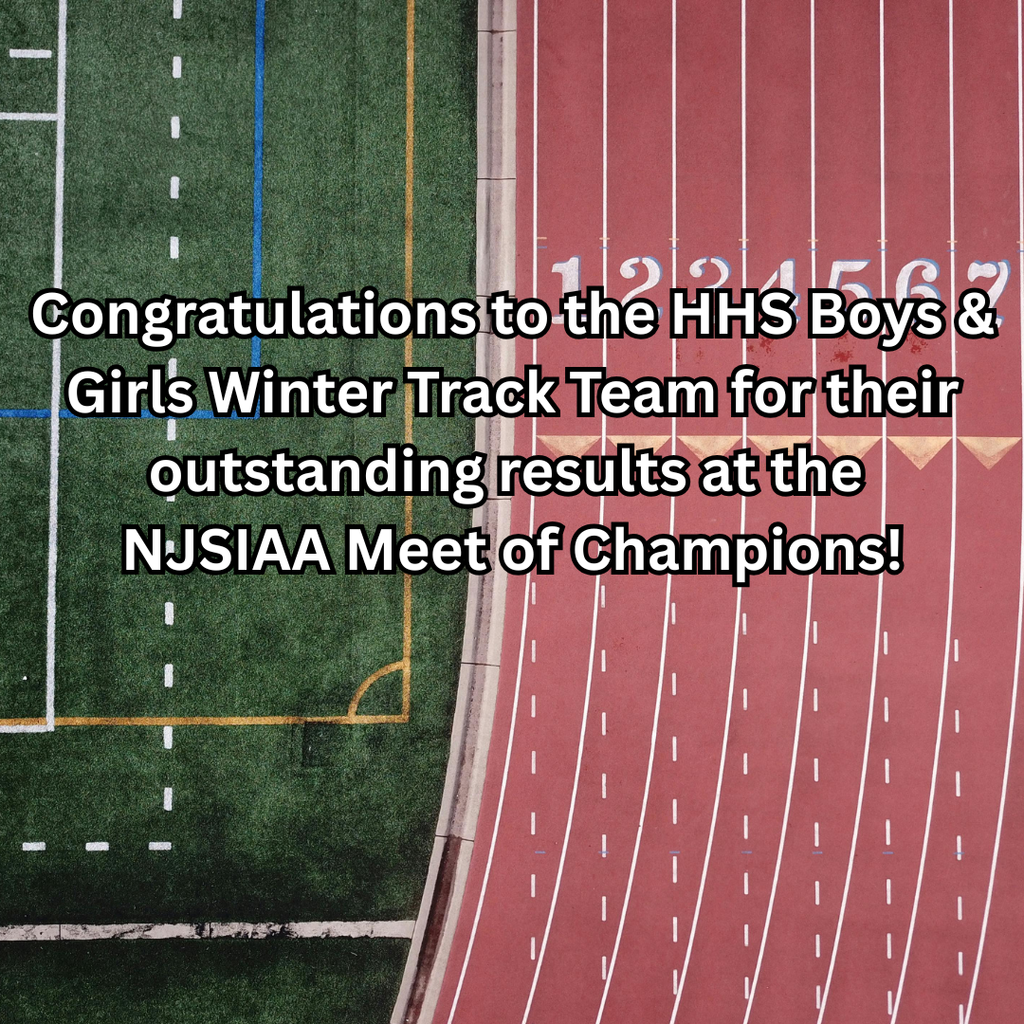 Congratulations to the HHS Boys & Girls Winter Track Team for their outstanding results at the NJSIAA Meet of Champions! Congratulations to Daniel Tobia for breaking his own school record again in the 55 meters with a time of 6.30, Peyton Wallace & Debbie Ozokpor for placing 7th & 8th in the Shot Put, to Stella Martinez, Luciana Damiano, Emma Burd and Emma Stibitz for placing 5th in the 4x4 & Emma Stibitz for placing 5th in the Long Jump! Amazing Job! Go Raiders!