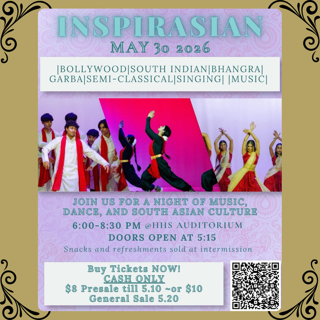 Come out and watch INSPIRASIAN on May 30th, 2026 6:00 - 8:30 at the HHS Auditorium. Join us for a night of music, dance, and South Asian culture! Tickets are $10, cash only!