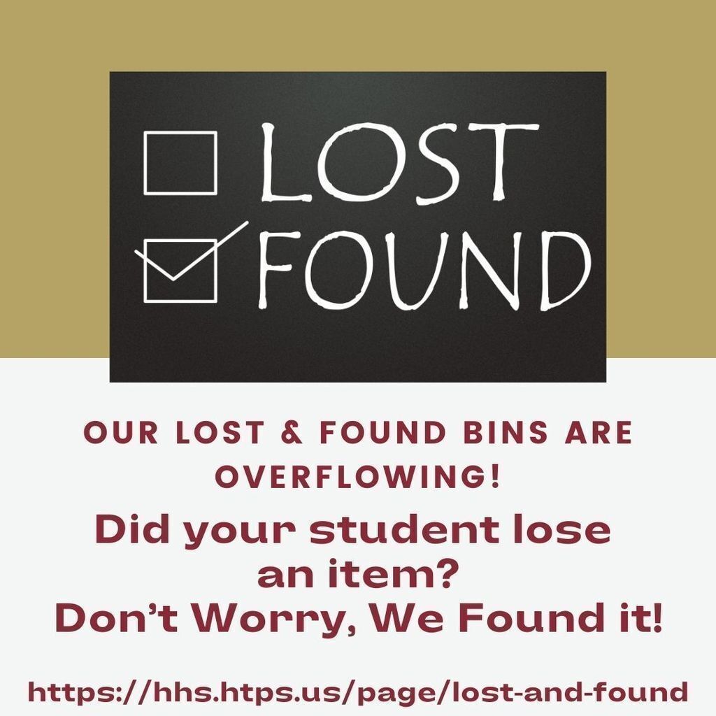 If your child lost it, chances are we found it!  If your child is missing something, have them check the tables in the Commons. The Lost and Found tables, racks, and bins are over flowing with water bottles, lunchboxes and miscellaneous items. All items will be donated at the end of the school year! https://hhs.htps.us/o/hhs/page/lost-and-found