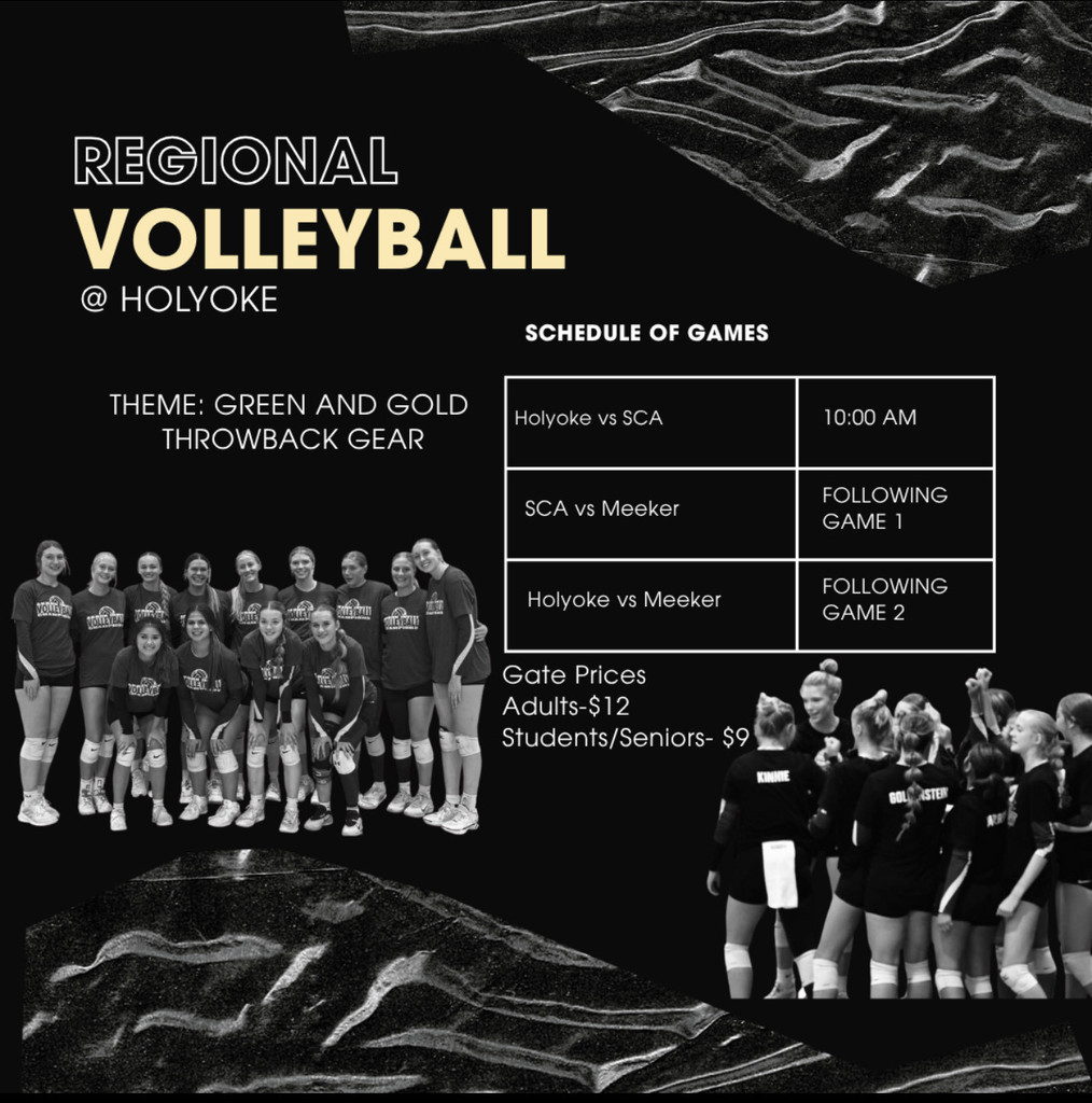 Promotional graphic for regional volleyball at Holyoke with team photo, game schedule, and theme details.  Transcribed Text:  REGIONAL VOLLEYBALL @ HOLYOKE THEME: GREEN AND GOLD THROWBACK GEAR SCHEDULE OF GAMES Holyoke vs SCA 10:00 AM SCA vs Meeker FOLLOWING GAME 1 Holyoke vs Meeker FOLLOWING GAME 2 Gate Prices Adults- 12 S t u d e n t s / S e n i o r s − 12Students/Seniors−9