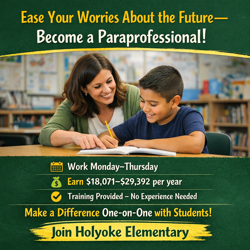 The image features an advertisement for becoming a paraprofessional. The upper section shows a photograph of a woman with brown hair, wearing a green cardigan, assisting a young boy in a blue shirt with his studies at a table in a classroom. They both appear to be smiling and engaged. The classroom setting in the background is slightly blurred, with bookshelves and educational materials visible. Below the photograph, the advertisement is set against a dark green background. Yellow and white text highlights job details like the work schedule, salary range, and training availability. A prominent yellow banner at the bottom encourages joining Holyoke Elementary, with playful brushstroke graphics.
