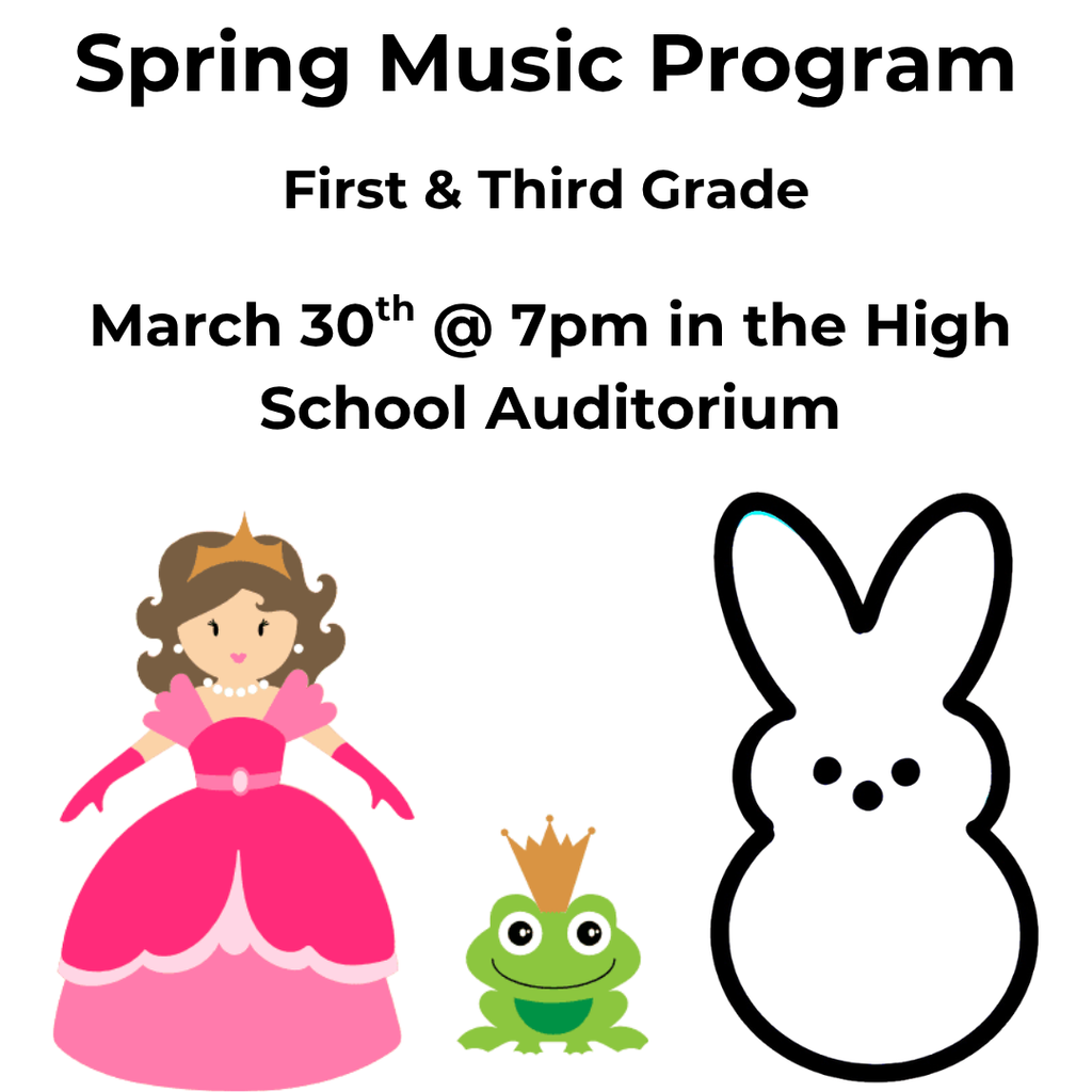 Flyer for Spring Music Program with illustrated princess, frog, and bunny.  Transcribed Text:  Spring Music Program First & Third Grade March 30th @ 7pm in the High School Auditorium
