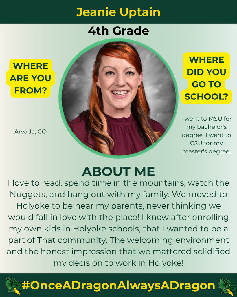 The image features a portrait of Jeanie Uptain, who appears to be a fourth-grade teacher. She has long, wavy red hair and is smiling brightly. The background of her image is a gradient that transitions from a pale green to a darker green. Around her portrait, there is a circular border in a light green shade. Above her picture, the name "Jeanie Uptain" is prominently displayed in yellow text, followed by "4th Grade" in bold black lettering. To the left of her image, there’s a yellow box with the question "WHERE ARE YOU FROM?" with the answer "Arvada, CO" underneath in black text. Below this, another yellow box contains the question "WHERE DID YOU GO TO SCHOOL?" accompanied by a response detailing her educational background. The section titled "ABOUT ME" outlines her interests, including reading, spending time outdoors, and family. The bottom of the image features a dragon mascot along with the phrase "#OnceADragnAlwaysADragon" in green text, enhancing the school spirit theme.