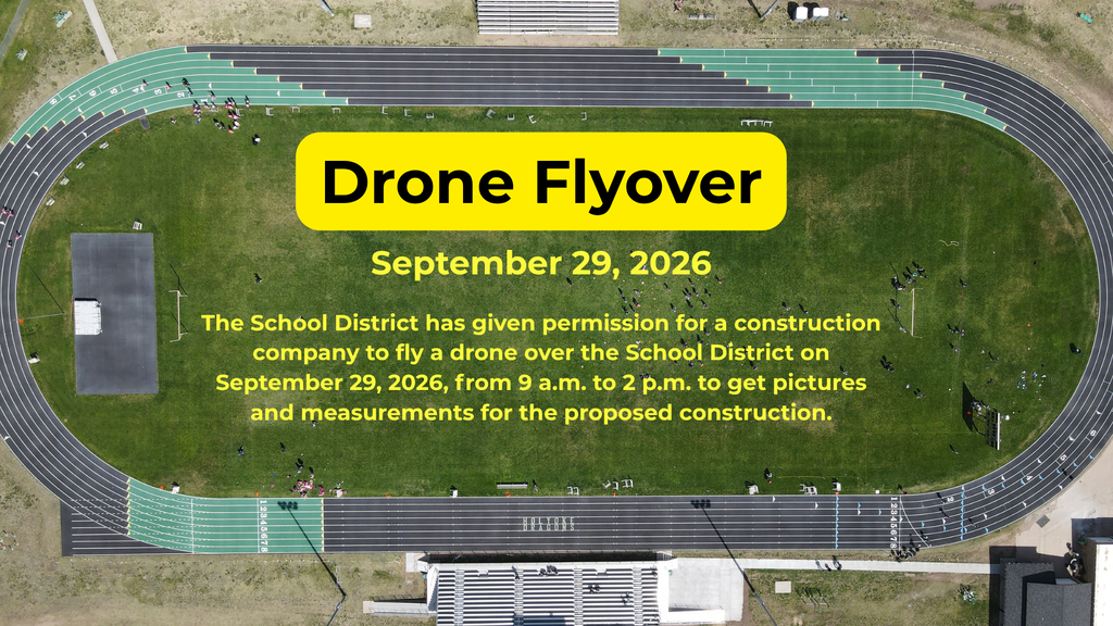 Just letting you know!  The School District is aware of and has permitted a construction company to fly a drone over the School District on tomorrow (Date Change), between 9 a.m. to 2 p.m. to take images, take measurements, and gather information for a potential future construction project.  If you have any questions or concerns, please contact your child's building administration.