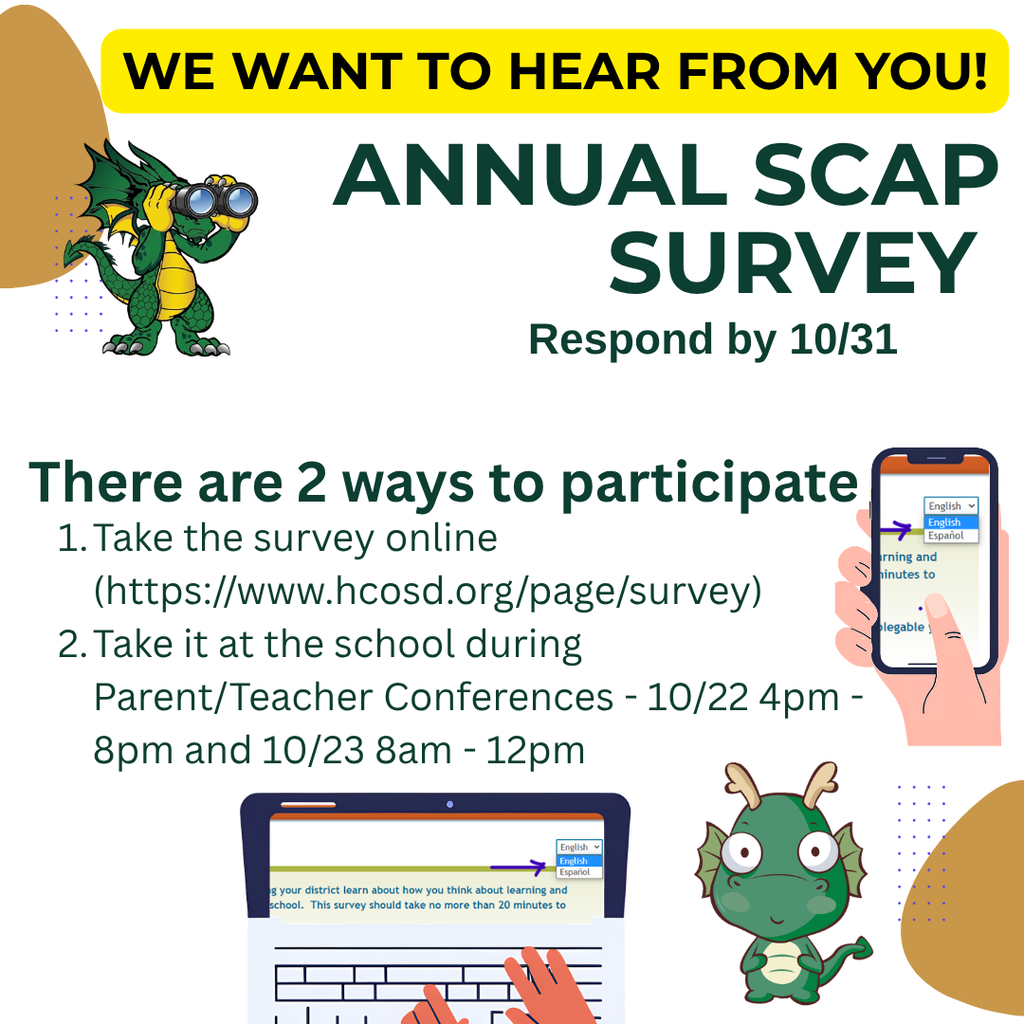 Parent/Teacher Conferences is an excellent time to participate in the annual SCAP Survey.  Come in on Thursday from 4 pm - 8 pm or Friday from 8 am - 12 pm  https://www.hcosd.org/page/survey