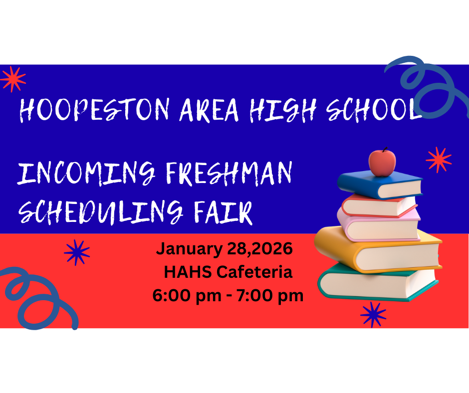 HAHS is hosting a Incoming Freshman Scheduling Fair on January 28, 2026 from 6:00-7:00 pm in the HAHS Cafeteria. All 8th grade students should make plans to attend with their parents. For questions contact the High School Office at 217-283-6661.