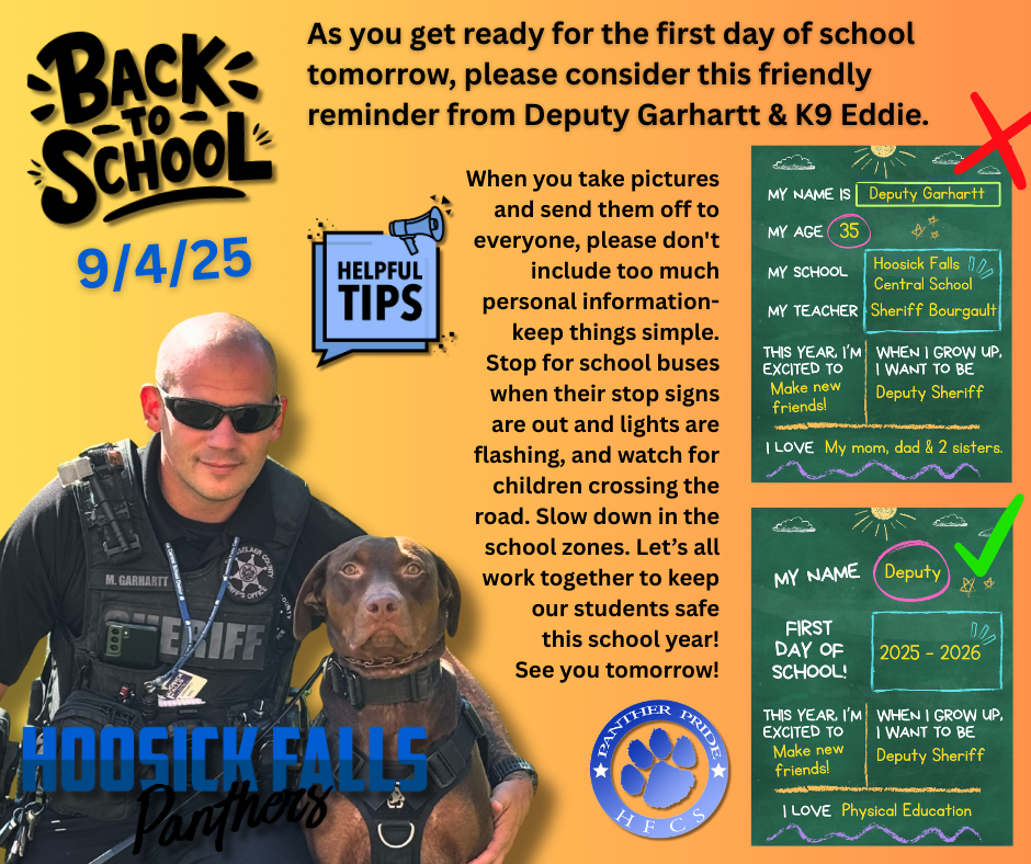 As you get ready for the first day of school tomorrow, please consider this friendly reminder from Deputy Garhartt & K9 Eddie. When you take pictures and send them off to everyone, please don't include too much personal information- keep things simple. Stop for school buses when their stop signs are out and lights are flashing, and watch for children crossing the road. Slow down in the school zones. Let’s all work together to keep our students safe this school year! See you tomorrow, 9/4/25.