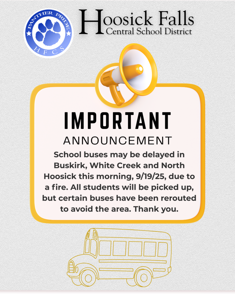 School buses may be delayed in Buskirk, White Creek and North Hoosick this morning, 9/19/25, due to a fire. All students will be picked up, but certain buses have been rerouted to avoid the area. Thank you.