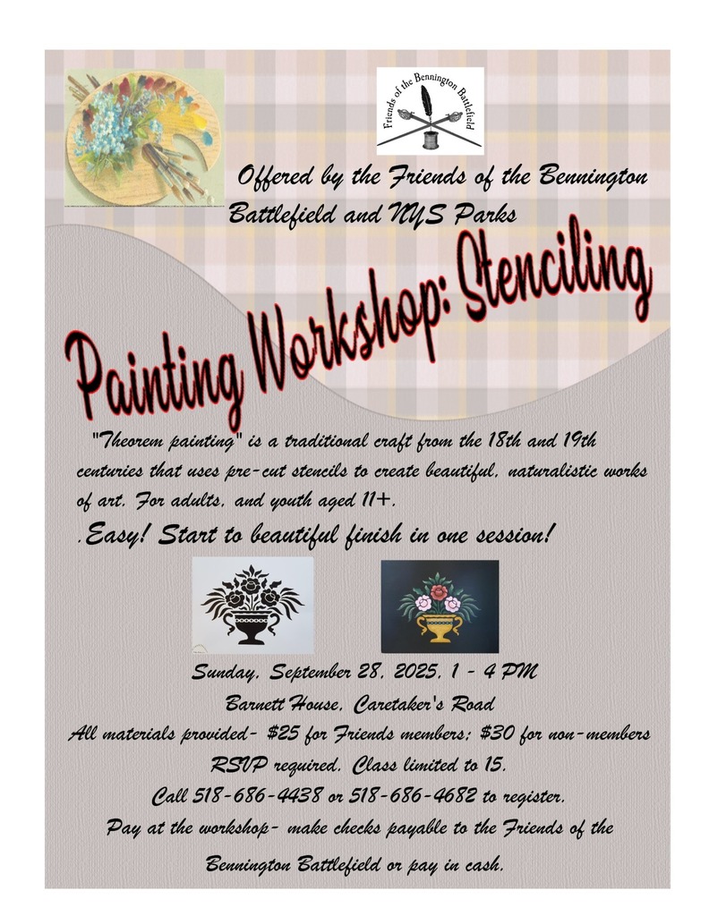 The Friends of the Bennington Battlefield & Hoosick Township Historical Society are co-hosting a Theorem Painting Workshop on Sunday, September 28th from 1-4 pm. Space is limited, so they are asking that any interested participants pre-register as soon as possible.  PAINTING WORKSHOP AT THE BENNINGTON BATTLEFIELD: Bennington Battlefield State Historic Site is offering a painting workshop for the public on Sunday, September 28, from 1 – 4 pm. “Theorem Painting,” is a traditional form of decorative painting using pre-cut stencils to create original works of art, often done by men and women alike to decorate simple furnishings and pictures during the late 1700s and the 1800s. Phyllis Chapman will present the program at the Barnett House at 30 Caretakers Road, Hoosick Falls, NY 12090. Stencil painting is far more than just popping white “snow” through stencils on a window at Christmas! Using special and easy techniques such as shading and highlighting, sponging, masking and layering, and hand painted finishing touches, you can create an impressive work of art in a short time. The workshop will provide participants with a wood panel that can be painted to be a hanging picture, or a small serving tray. Paints, brushes and stencils will be provided as well. At the end of the session, you will leave with a completed “theorem painting,” in the style of those made long ago- with your own special touches! The cost for the workshop is $7 and includes all materials, instruction, and light refreshments. Pre-registration is highly recommended. Email david.pitlyk@parks.ny.gov or call 518-860-9094 to reserve your place. Class size is limited; if you have specific questions, please call 518-686-4438.