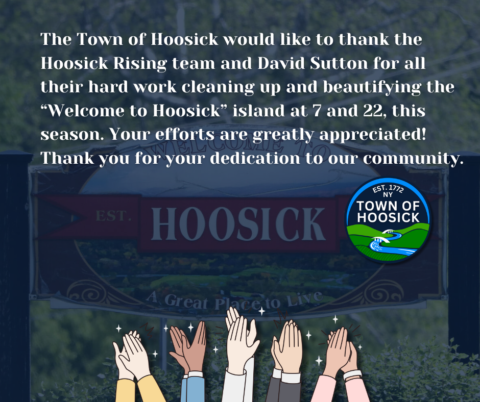 The Town of Hoosick would like to thank the Hoosick Rising team and David Sutton for all their hard work cleaning up and beautifying the “Welcome to Hoosick” island at 7 and 22, this season. Your efforts are greatly appreciated! Thank you for your dedication to our community. 