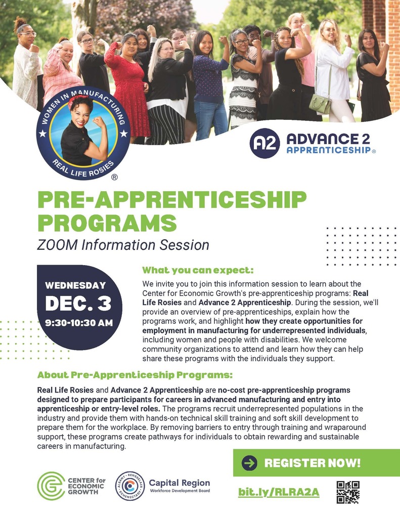 The Center for Economic Growth and Capital Region Workforce Development Board are offering a Zoom information session about their Real Life Rosies and Advance 2 Apprenticeship Programs. These are no-cost pre-apprenticeship programs designed to prepare participants for careers in advanced manufacturing and entry into apprenticeship or entry-level roles. Learn more at the Zoom meeting scheduled for 12/3, and see the flyer for full details. 