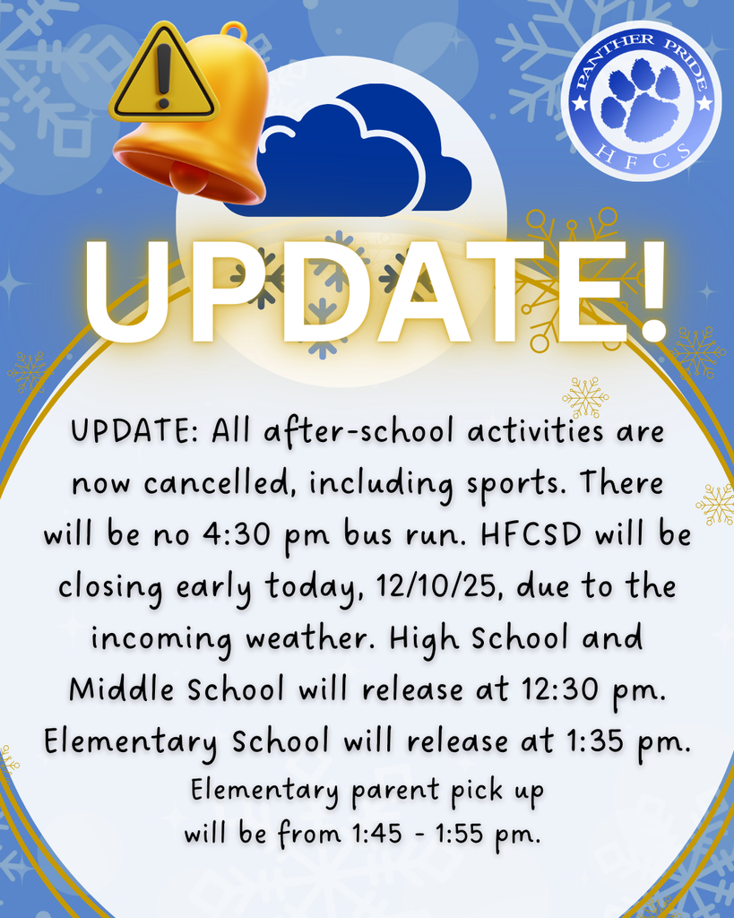 UPDATE: All after-school activities are now cancelled, including sports. There will be no 4:30 pm bus run. HFCSD will be closing early today, 12/10/25, due to the incoming weather. High School and Middle School will release at 12:30 pm. Elementary School will release at 1:35 pm.  Elementary parent pick up will be from 1:45 - 1:55 pm. 
