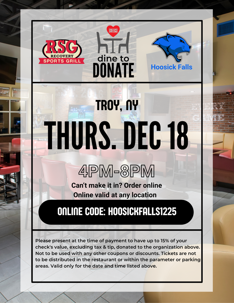 Looking to get out for dinner tonight? Why not support our 7th & 8th graders who are raising money to go on a trip to Gettysburg this coming spring? Art Teacher, Ms. Collins, has helped organize a "Dine to Donate" event at the Troy's Recovery Sports Bar and Grill (Hoosick Street) TODAY from 4-8pm.  15% of your check's value will be given back to the 7th/8th-grade classes.  FAQ's: 1. Do I have to dine in? A: No, you do not need to be there to order- you can order online and provide the code below to your order: HOOSICKFALLS1225  2. Do I need paperwork? A: No, you do not need a "card" or piece of paper. You can let your server know, and they can write "Dine to Donate" on the receipt. Ms. Collins will be working the event, so if you need anything, she'll be there.   3. Are there any specials? A: Thursday is burger night. $5 for a home run burger, $7 for any specialty burger *does not include fries.