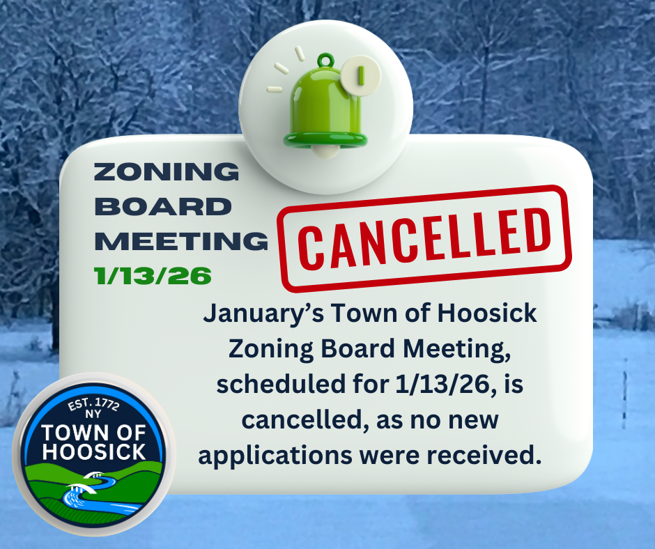 January’s Town of Hoosick Zoning Board Meeting, scheduled for 1/13/26, is cancelled, as no new applications were received.